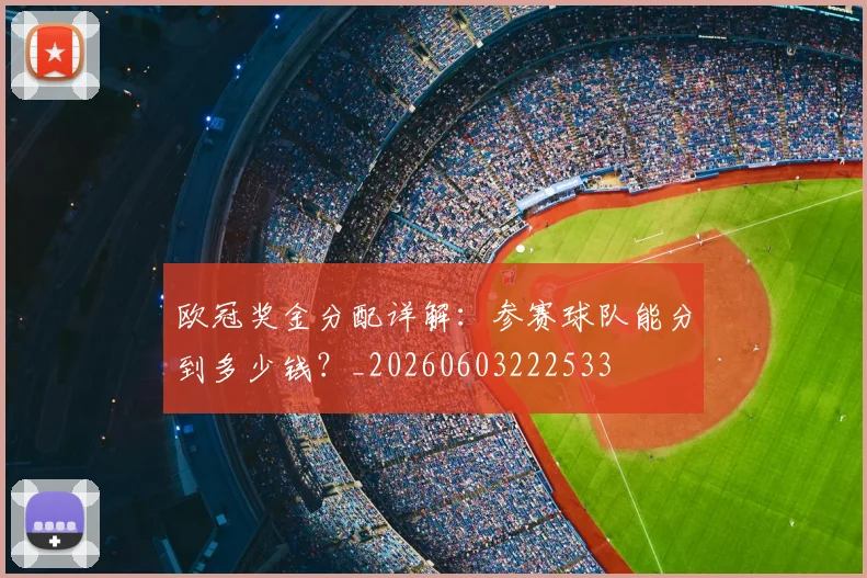 欧冠奖金分配详解:参赛球队能分到多少钱?_20260603222533