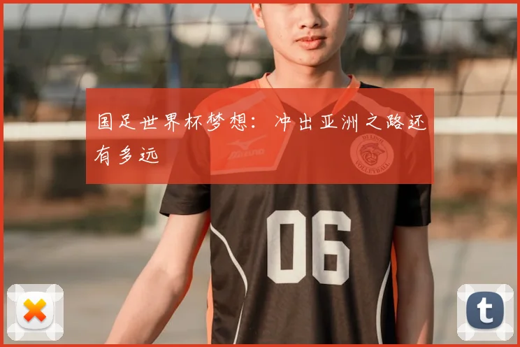 国足世界杯梦想：冲出亚洲之路还有多远