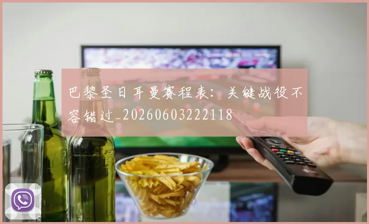 巴黎圣日耳曼赛程表:关键战役不容错过_20260603222118